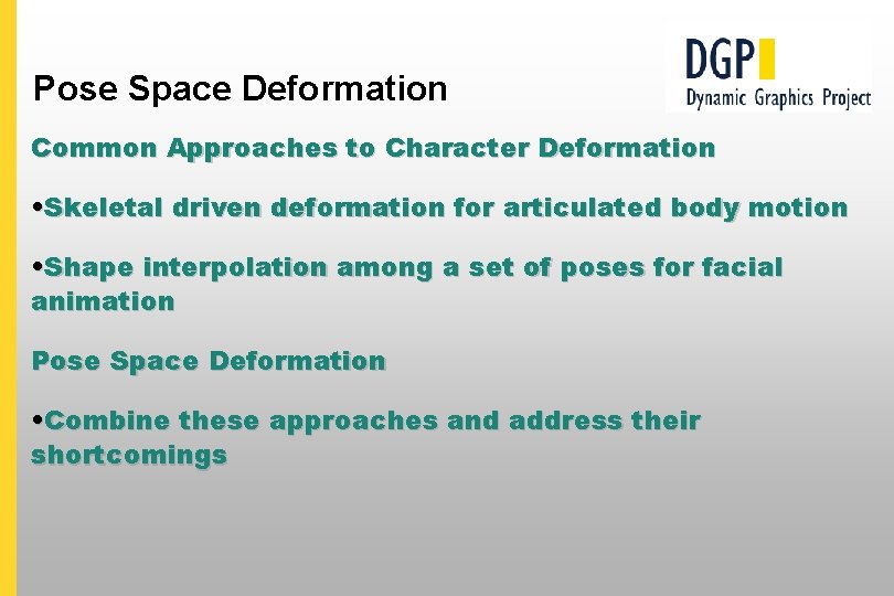 Pose Space Deformation Common Approaches to Character Deformation • Skeletal driven deformation for articulated