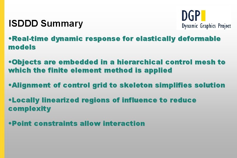 ISDDD Summary • Real-time dynamic response for elastically deformable models • Objects are embedded