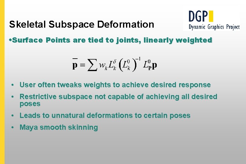 Skeletal Subspace Deformation • Surface Points are tied to joints, linearly weighted • User