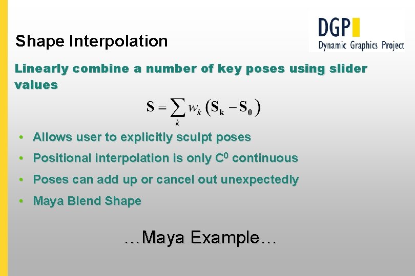 Shape Interpolation Linearly combine a number of key poses using slider values • Allows