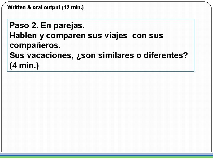 Written & oral output (12 min. ) Paso 2. En parejas. Hablen y comparen