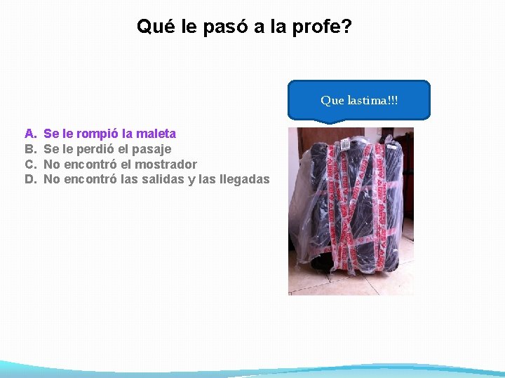 Qué le pasó a la profe? Que lastima!!! A. B. C. D. Se le