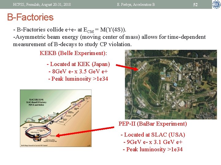 HCPSS, Fermilab, August 20 -31, 2018 E. Prebys, Accelerators B 52 B-Factories - B-Factories