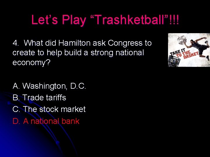 Let’s Play “Trashketball”!!! 4. What did Hamilton ask Congress to create to help build