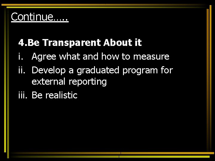 Continue…. . 4. Be Transparent About it i. Agree what and how to measure