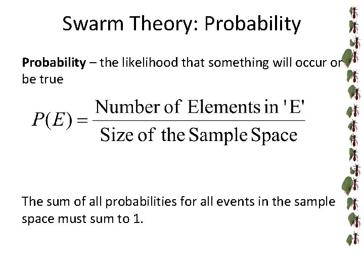 Swarm Theory: Probability – the likelihood that something will occur or be true The