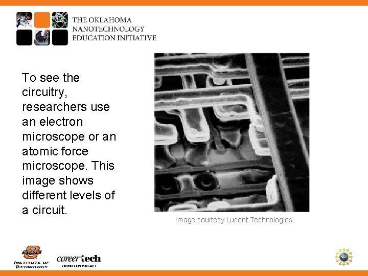 To see the circuitry, researchers use an electron microscope or an atomic force microscope.