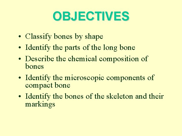 OBJECTIVES • Classify bones by shape • Identify the parts of the long bone