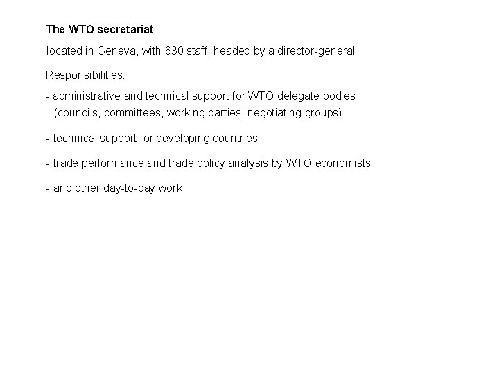 The WTO secretariat located in Geneva, with 630 staff, headed by a director-general Responsibilities: