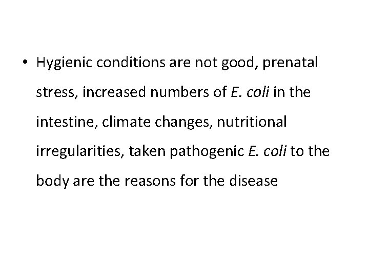 • Hygienic conditions are not good, prenatal stress, increased numbers of E. coli • Hygienic conditions are not good, prenatal stress, increased numbers of E. coli