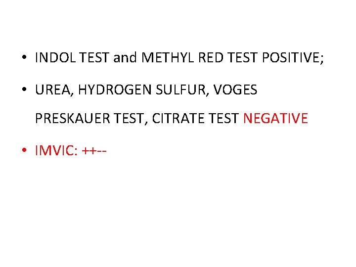 • INDOL TEST and METHYL RED TEST POSITIVE; • UREA, HYDROGEN SULFUR, VOGES • INDOL TEST and METHYL RED TEST POSITIVE; • UREA, HYDROGEN SULFUR, VOGES