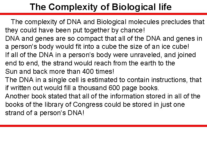 The Complexity of Biological life The complexity of DNA and Biological molecules precludes that