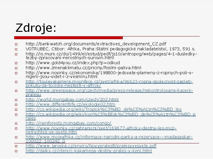 Zdroje: o o o o o http: //bankwatch. org/documents/extractives_development_CZ. pdf VOTRUBEC, Ctibor: Afrika, Praha: