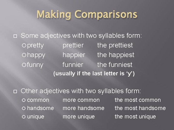 Making Comparisons Some adjectives with two syllables form: pretty prettier the prettiest happy happier