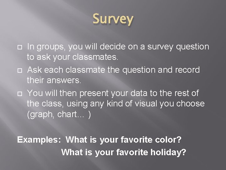 Survey In groups, you will decide on a survey question to ask your classmates.