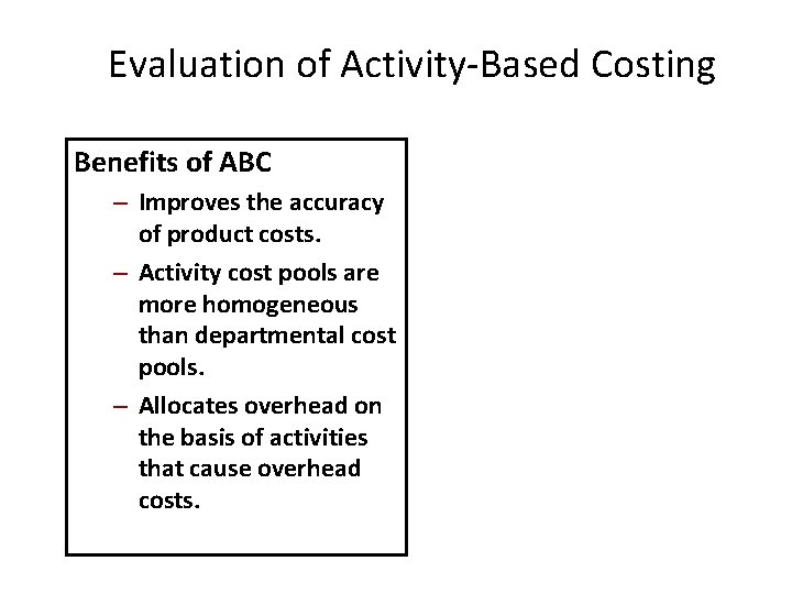 Evaluation of Activity-Based Costing Benefits of ABC – Improves the accuracy of product costs.