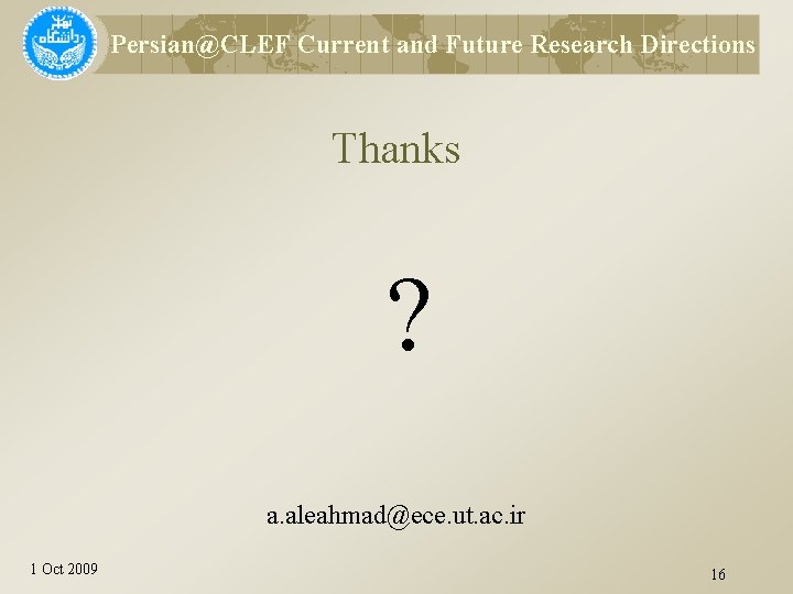 Persian@CLEF Current and Future Research Directions Thanks ? a. aleahmad@ece. ut. ac. ir 1