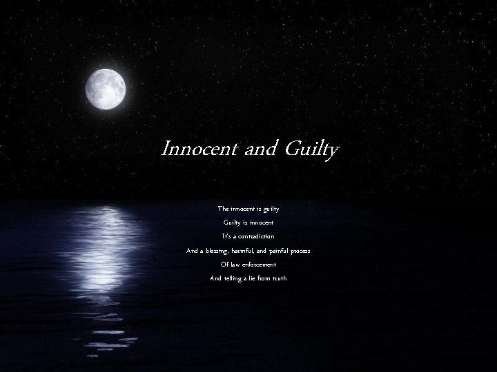 Innocent and Guilty The innocent is guilty Guilty is innocent It’s a contradiction And