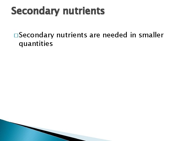 Secondary nutrients � Secondary quantities nutrients are needed in smaller 