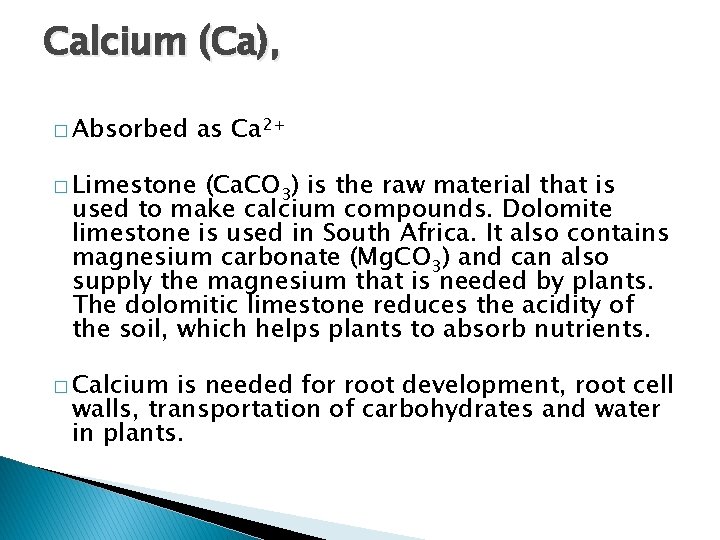 Calcium (Ca), � Absorbed as Ca 2+ � Limestone (Ca. CO 3) is the