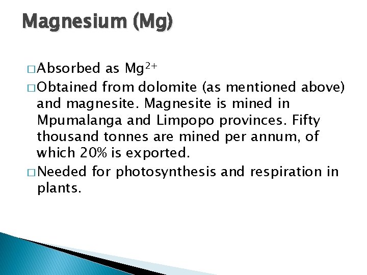 Magnesium (Mg) � Absorbed as Mg 2+ � Obtained from dolomite (as mentioned above)