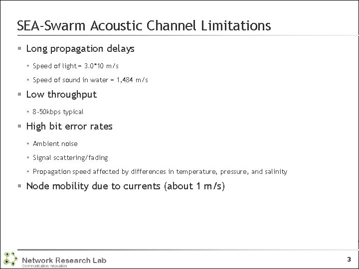 SEA-Swarm Acoustic Channel Limitations § Long propagation delays Speed of light = 3. 0*10