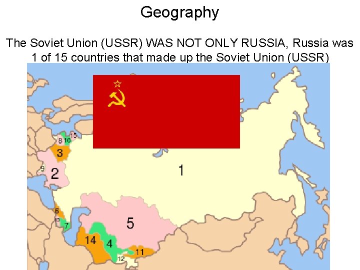 Geography The Soviet Union (USSR) WAS NOT ONLY RUSSIA, Russia was 1 of 15