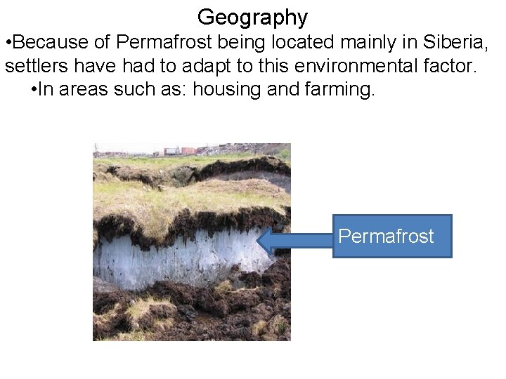 Geography • Because of Permafrost being located mainly in Siberia, settlers have had to