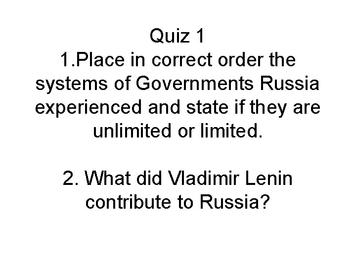 Quiz 1 1. Place in correct order the systems of Governments Russia experienced and