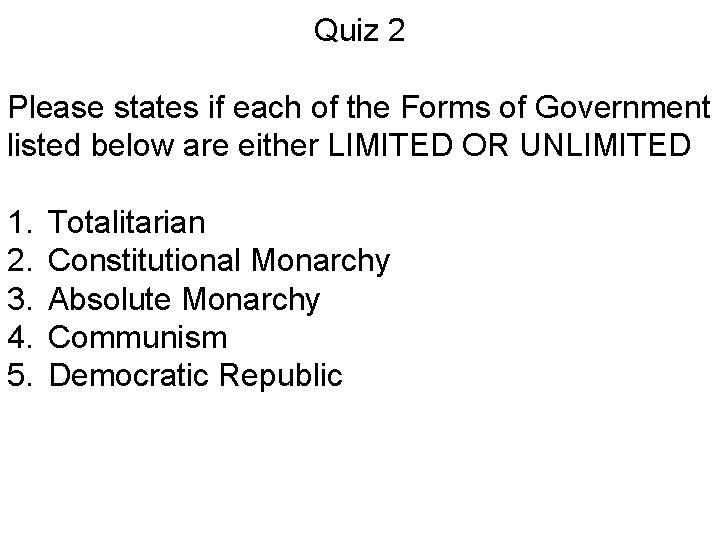 Quiz 2 Please states if each of the Forms of Government listed below are