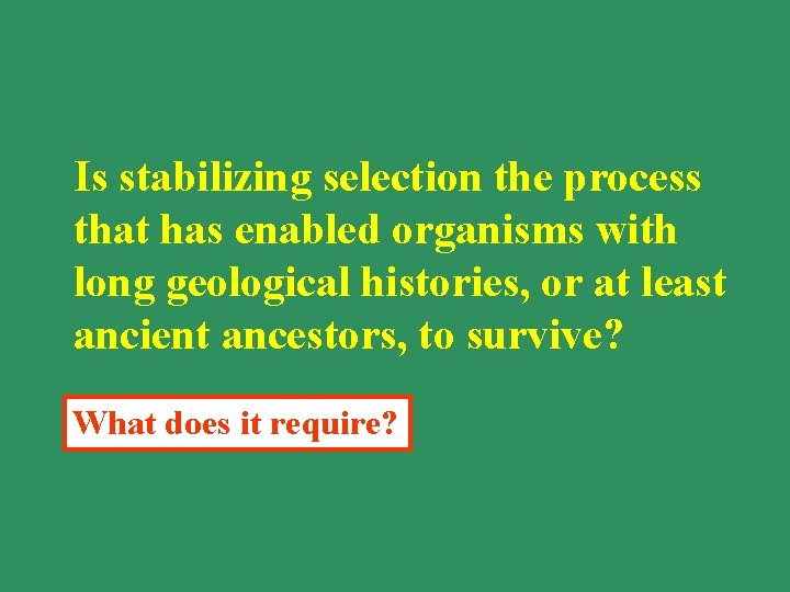 Is stabilizing selection the process that has enabled organisms with long geological histories, or