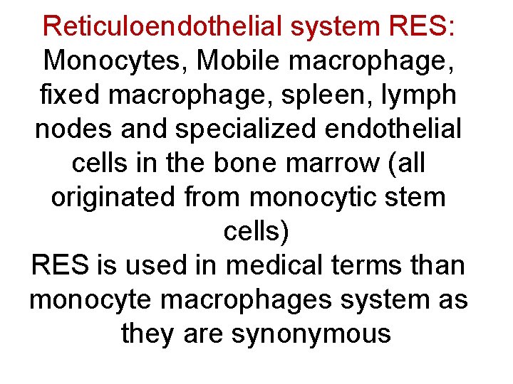 Reticuloendothelial system RES: Monocytes, Mobile macrophage, fixed macrophage, spleen, lymph nodes and specialized endothelial