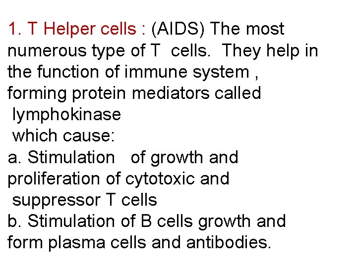 1. T Helper cells : (AIDS) The most numerous type of T cells. They