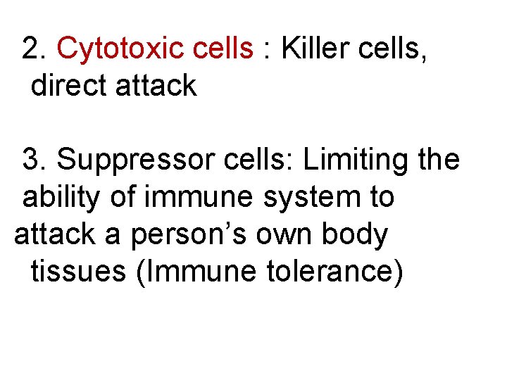 2. Cytotoxic cells : Killer cells, direct attack 3. Suppressor cells: Limiting the ability