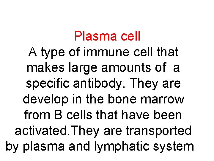 Plasma cell A type of immune cell that makes large amounts of a specific