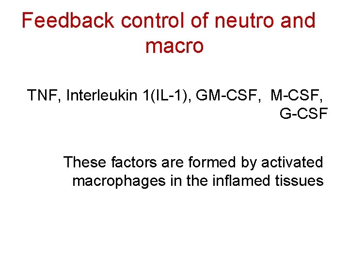 Feedback control of neutro and macro TNF, Interleukin 1(IL-1), GM-CSF, G-CSF These factors are