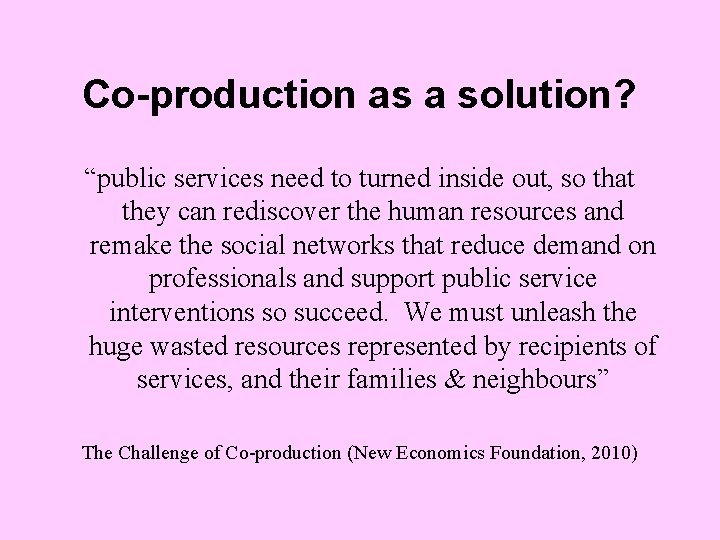 Co-production as a solution? “public services need to turned inside out, so that they