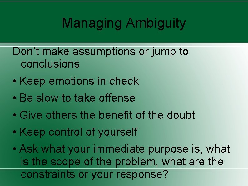 Managing Ambiguity Don’t make assumptions or jump to conclusions • Keep emotions in check