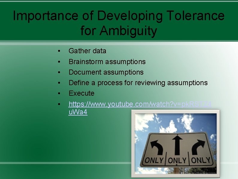Importance of Developing Tolerance for Ambiguity • • • Gather data Brainstorm assumptions Document