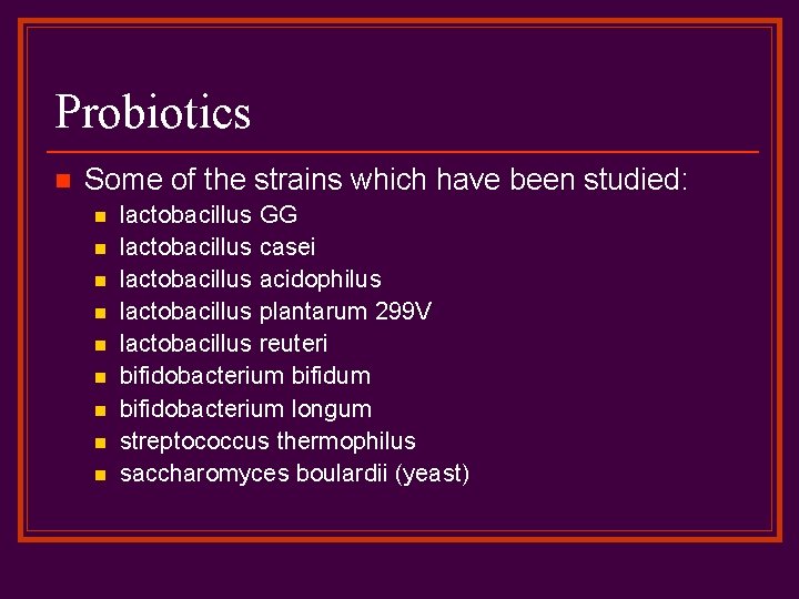 Probiotics n Some of the strains which have been studied: n n n n