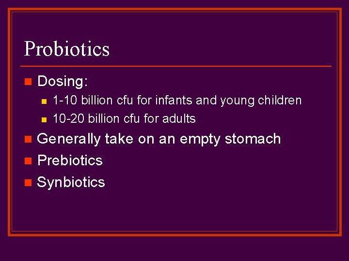 Probiotics n Dosing: n n 1 -10 billion cfu for infants and young children