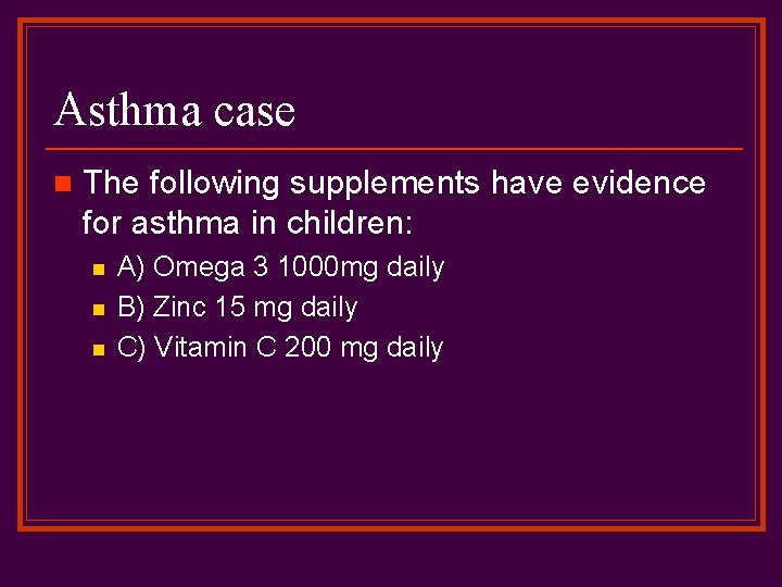 Asthma case n The following supplements have evidence for asthma in children: n n