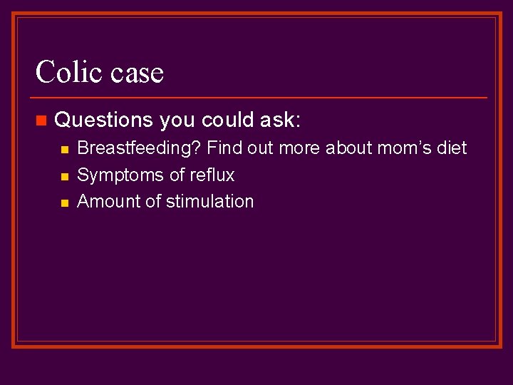 Colic case n Questions you could ask: n n n Breastfeeding? Find out more