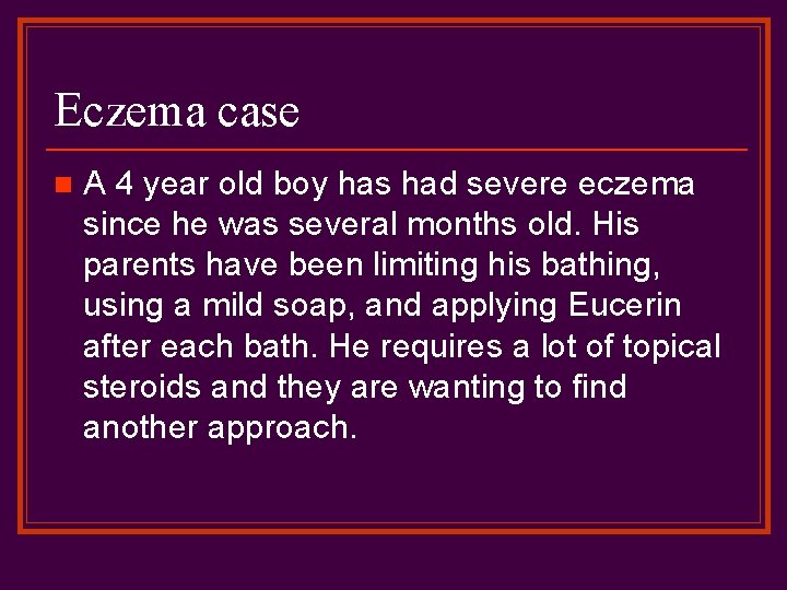 Eczema case n A 4 year old boy has had severe eczema since he