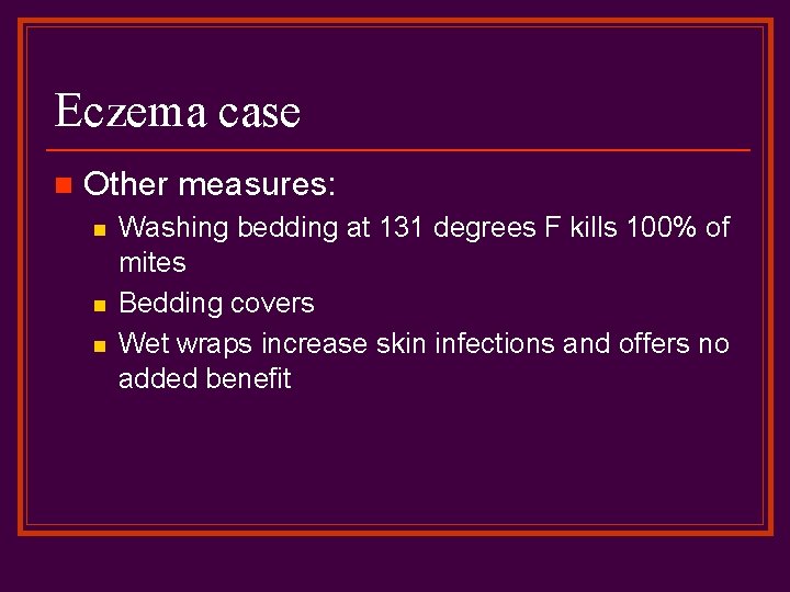 Eczema case n Other measures: n n n Washing bedding at 131 degrees F
