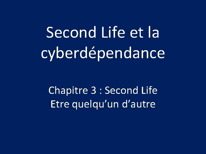 Second Life et la cyberdépendance Chapitre 3 : Second Life Etre quelqu’un d’autre 