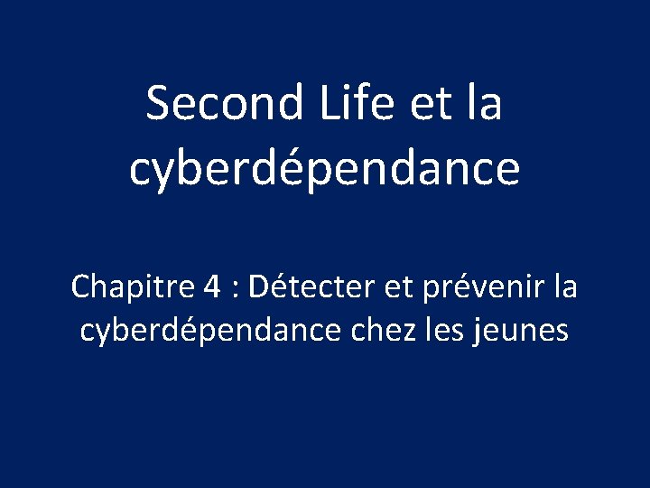 Second Life et la cyberdépendance Chapitre 4 : Détecter et prévenir la cyberdépendance chez