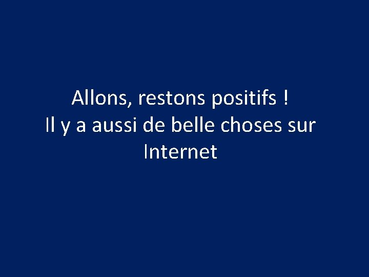 Allons, restons positifs ! Il y a aussi de belle choses sur Internet 