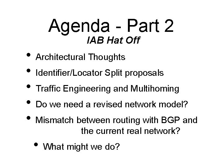 Agenda - Part 2 IAB Hat Off • Architectural Thoughts • Identifier/Locator Split proposals