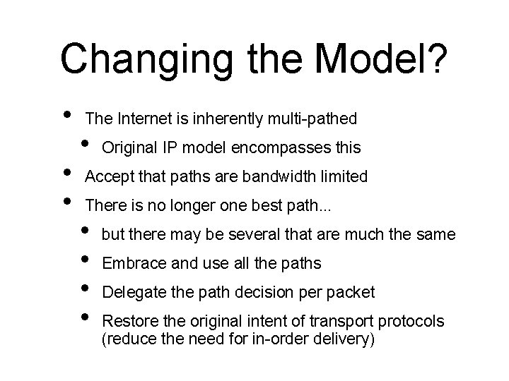 Changing the Model? • • • The Internet is inherently multi-pathed • Original IP